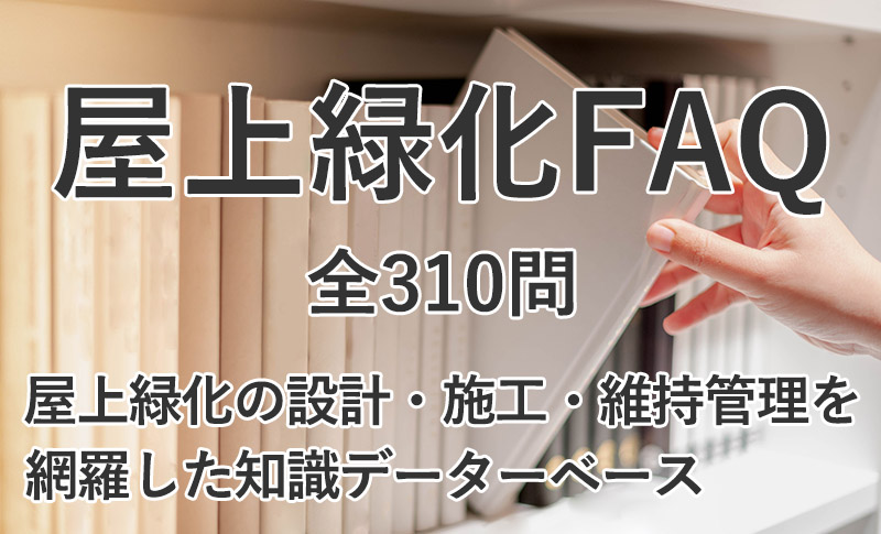 屋上緑化FAQ 全310問｜屋上緑化の設計・施工・維持管理・業者選定までを網羅した知識データベース